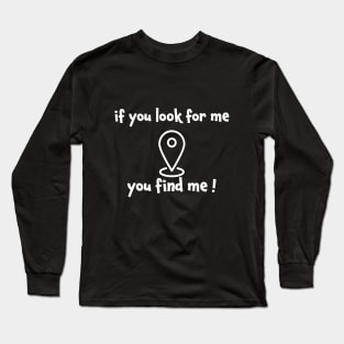 If you look for me you find me Long Sleeve T-Shirt